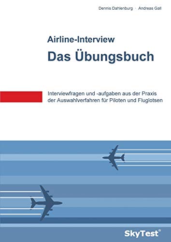 SkyTest® Airline-Interview – Das Übungsbuch: Interviewfragen und -aufgaben aus der Praxis der Auswahlverfahren für Piloten und Fluglotsen