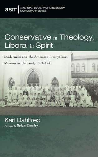 Conservative in Theology, Liberal in Spirit: Modernism and the American Presbyterian Mission in Thailand, 1891-1941 (American Society of Missiology Monograph, Band 69) von Pickwick Publications