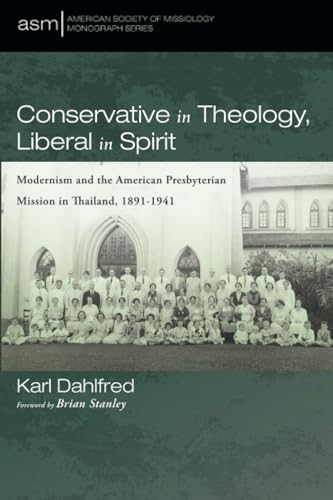 Conservative in Theology, Liberal in Spirit: Modernism and the American Presbyterian Mission in Thailand, 1891-1941 (American Society of Missiology Monograph Series, Band 69) von Pickwick Publications