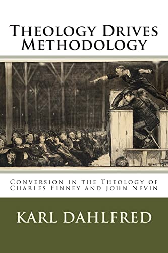 Theology Drives Methodology: Conversion in the Theology of Charles Finney and John Nevin