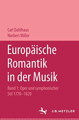 Europäische Romantik in der Musik, Bd.1, Oper und sinfonischer Stil 1770-1820: Band 1: Oper und symphonischer Stil 1770–1820 (Metzler Musik)