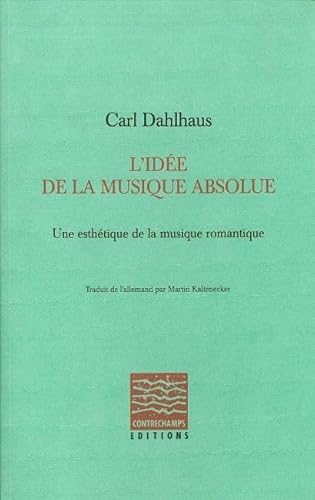 L' Idée de la musique absolue: Une esthétique de la musique romantique