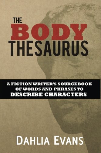 The Body Thesaurus: A Fiction Writer's Sourcebook of Words and Phrases to Descri von CreateSpace Independent Publishing Platform
