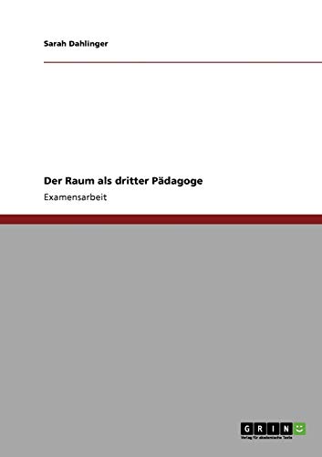 Der Raum als dritter Pädagoge: Staatsexamensarbeit von GRIN Verlag