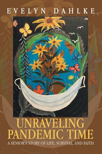 Unraveling Pandemic Time: A Senior’s Story of Life, Survival, and Faith von Trafford Publishing