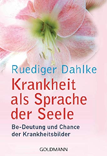 Krankheit als Sprache der Seele: Be-Deutung und Chance der Krankheitsbilder Krankheit als Sprache der Seele: Be-Deutung und Chance der Krankheitsbilder