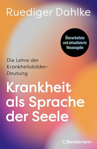 Krankheit als Sprache der Seele: Die Lehre der Krankheitsbilder-Deutung - Überarbeitete und aktualisierte Neuausgabe von C.Bertelsmann Verlag