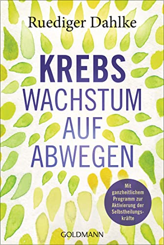 Krebs – Wachstum auf Abwegen: Mit ganzheitlichem Programm zur Aktivierung der Selbstheilungskräfte Krebs – Wachstum auf Abwegen: Mit ganzheitlichem Programm zur Aktivierung der Selbstheilungskräfte