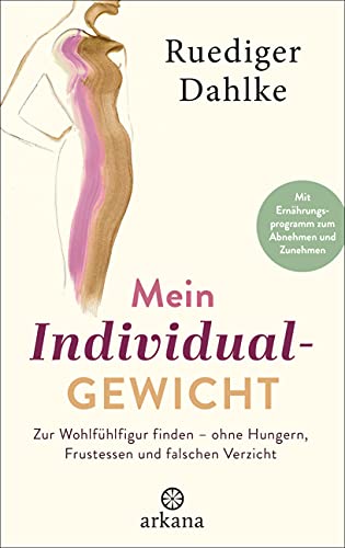 Mein Individualgewicht: Zur Wohlfühlfigur finden – ohne Hungern, Frustessen und falschen Verzicht - Mit Ernährungsprogramm zum Abnehmen und Zunehmen von ARKANA Verlag