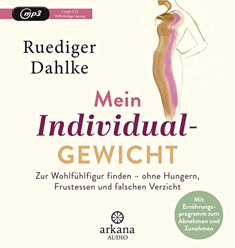 Mein Individualgewicht: Zur Wohlfühlfigur finden – ohne Hungern, Frustessen und falschen Verzicht - Mit Ernährungsprogramm zum Abnehmen und Zunehmen