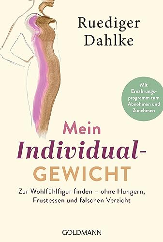 Mein Individualgewicht: Zur Wohlfühlfigur finden – ohne Hungern, Frustessen und falschen Verzicht - Mit Ernährungsprogramm zum Abnehmen und Zunehmen