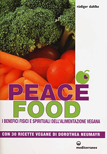 Peace food. I benefici fisici e spirituali dell'alimentazione vegana. Con 30 ricette di Dorothea Neumayr (L' altra medicina)