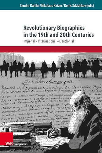 Revolutionary Biographies in the 19th and 20th Centuries: Imperial - Inter/national - Decolonial (Schriften aus der Max Weber Stiftung)