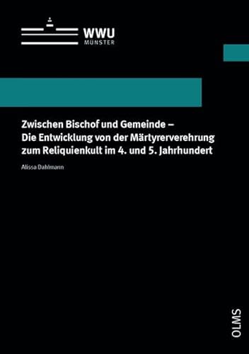 Zwischen Bischof und Gemeinde - Die Entwicklung von der Märtyrerverehrung zum Reliquienkult im 4. und 5. Jahrhundert (Wissenschaftliche Schriften der WWU Münster, Reihe X: Geschichte)