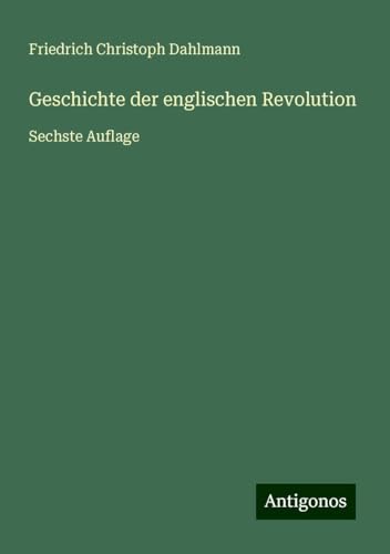 Geschichte der englischen Revolution: Sechste Auflage von Antigonos Verlag