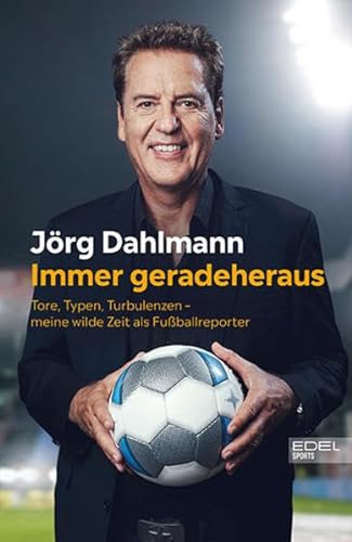 Immer geradeheraus: Tore, Typen, Turbulenzen – meine wilde Zeit als Fußballreporter von Edel Sports - ein Verlag der Edel Verlagsgruppe