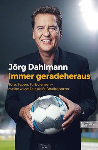 Immer geradeheraus: Tore, Typen, Turbulenzen – meine wilde Zeit als Fußballreporter Immer geradeheraus: Tore, Typen, Turbulenzen – meine wilde Zeit als Fußballreporter