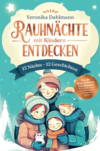 Rauhnächte mit Kindern entdecken 12 Nächte – 12 Geschichten: Für die Digital-Detox-Familienzeit – Mehr Ruhe, Kraft und Achtsamkeit zwischen den Jahren