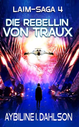 Die Rebellin von Traux: Laim - Saga 4: Space Opera - Abenteuer Science Fiction