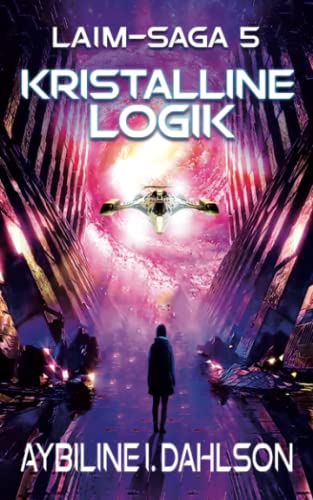 Kristalline Logik: Laim - Saga 5: Space Opera vor dem Big Bang von Independently published