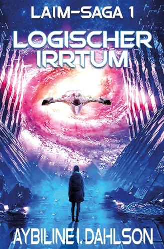 Logischer Irrtum: Laim - Saga 1: Befreiung und Flucht - Beginn der Space Opera Serie Logischer Irrtum: Laim - Saga 1: Befreiung und Flucht - Beginn der Space Opera Serie