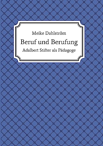 Beruf und Berufung: Adalbert Stifter als Pädagoge von tredition