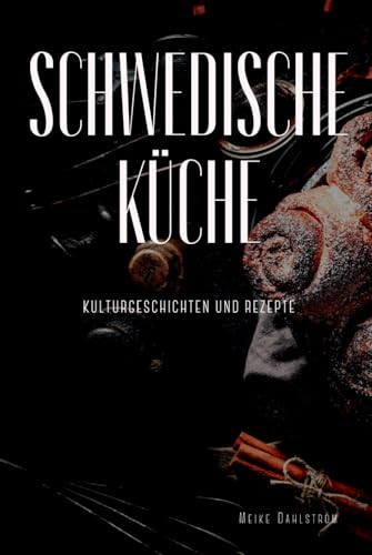 Schwedische Küche: Kulturgeschichten und Rezepte Schwedische Küche: Kulturgeschichten und Rezepte