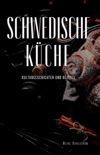 Schwedische Küche: Kulturgeschichten und Rezepte Schwedische Küche: Kulturgeschichten und Rezepte