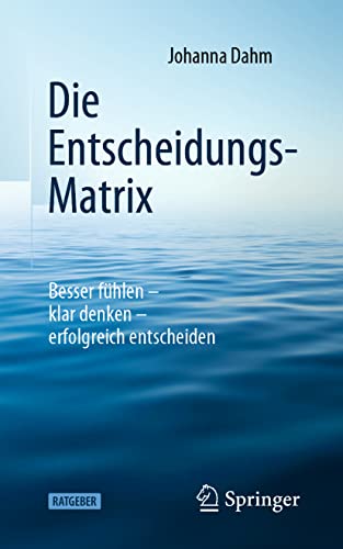 Die Entscheidungs-Matrix: Besser fühlen – klar denken – erfolgreich entscheiden von Springer