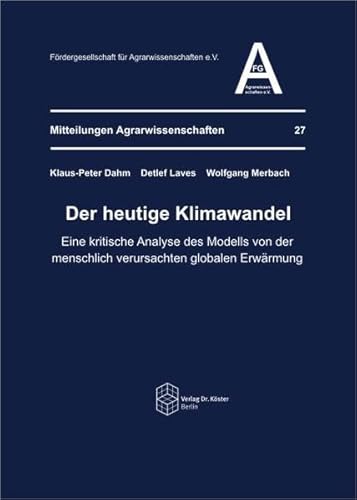 Der heutige Klimawandel: Eine kritische Analyse des Modells von der menschlich verursachten globalen Erwärmung (Mitteilungen Agrarwissenschaften)