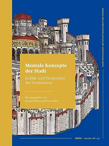 Mentale Konzepte der Stadt in Bild- und Textmedien der Vormoderne (Roots Studies, 3, Band 3)