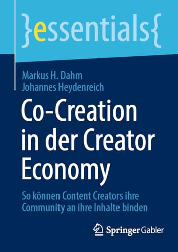Co-Creation in der Creator Economy: So können Content Creators ihre Community an ihre Inhalte binden (essentials) von Springer