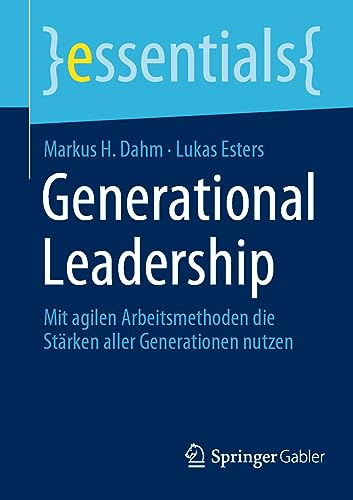 Generational Leadership: Mit agilen Arbeitsmethoden die Stärken aller Generationen nutzen (essentials) von Springer Gabler