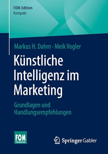 Künstliche Intelligenz im Marketing: Grundlagen und Handlungsempfehlungen (FOM-Edition) von Springer Gabler