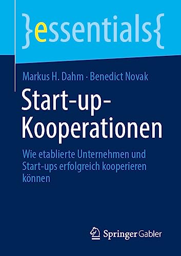 Start-up-Kooperationen: Wie etablierte Unternehmen und Start-ups erfolgreich kooperieren können (essentials)