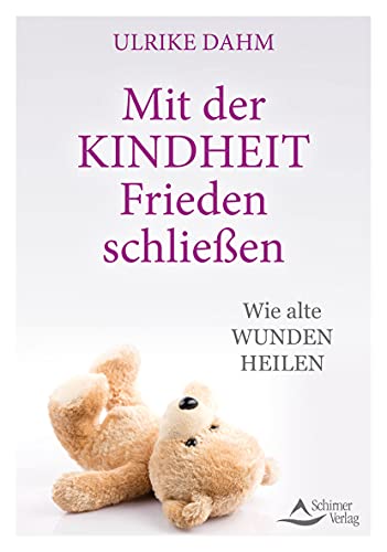 Mit der Kindheit Frieden schließen: Wie alte Wunden heilen von Schirner Verlag
