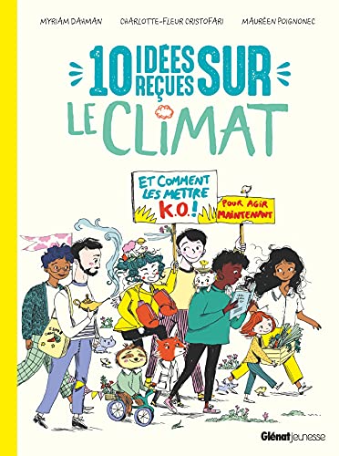 10 idées reçues sur le climat: Et comment les mettre K.O. pour agir maintenant !