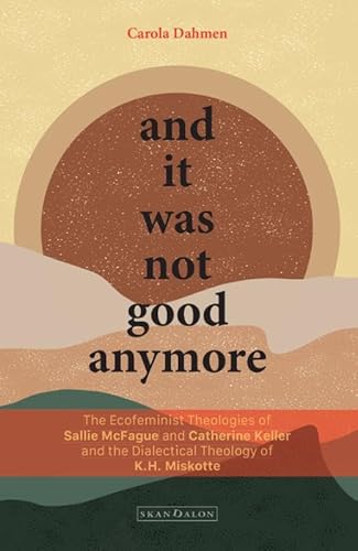 And it was not good anymore: The ecofeminist theologies of Sallie McFague and Catherine Keller and the dialectical theology of K.H. Miskotte And it was not good anymore: The ecofeminist theologies of Sallie McFague and Catherine Keller and the dialectical theology of K.H. Miskotte von Skandalon Uitgeverij B.V.