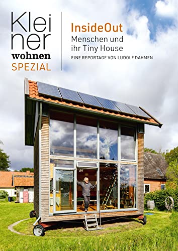Kleiner Wohnen Spezial: InsideOut - Menschen und Ihre Tinyhouse. 13 Porträts. EIne Reportage. von Laible Verlagsprojekte