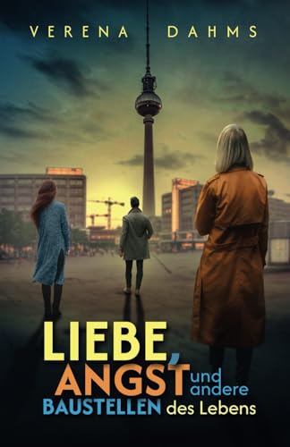 Liebe, Angst und andere Baustellen des Lebens: Eine Stadt, drei Menschen, drei Schicksale und die Suche nach der eigenen Identität. von Independently published