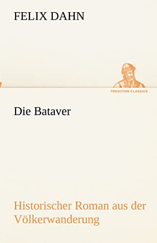 Die Bataver: Historischer Roman aus der Völkerwanderung (TREDITION CLASSICS)