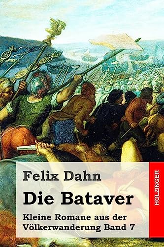 Die Bataver: Kleine Romane aus der Völkerwanderung Band 7 Die Bataver: Kleine Romane aus der Völkerwanderung Band 7 von CREATESPACE