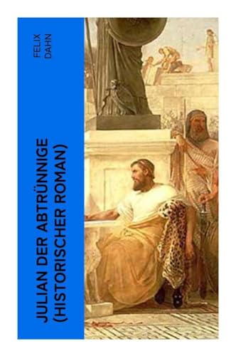 Julian der Abtrünnige (Historischer Roman): Alle 3 Bände: Die Jugend, Der Cäsar und Der Imperator
