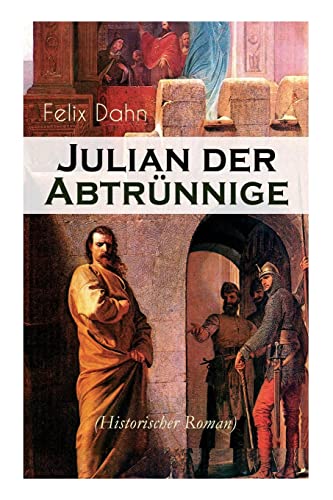Julian der Abtrünnige (Historischer Roman): Die Jugend, Der Cäsar und Der Imperator