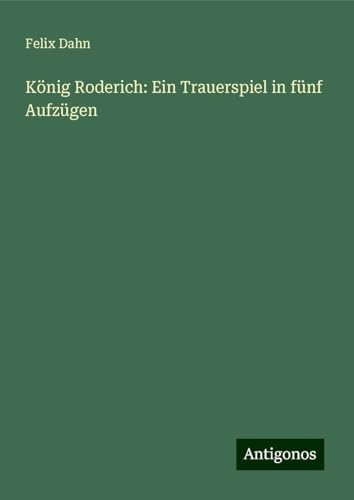 König Roderich: Ein Trauerspiel in fünf Aufzügen König Roderich: Ein Trauerspiel in fünf Aufzügen von Antigonos Verlag