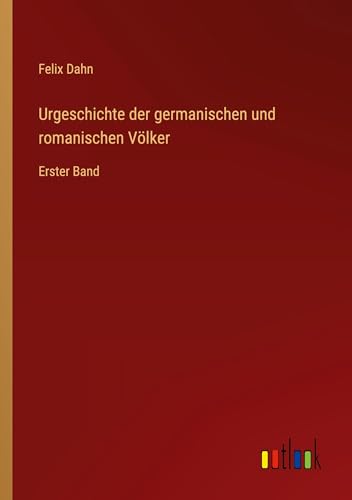 Urgeschichte der germanischen und romanischen Völker: Erster Band von Outlook Verlag