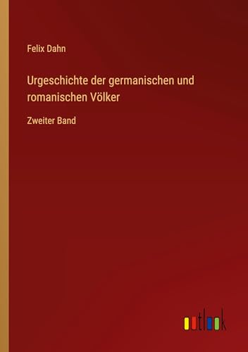Urgeschichte der germanischen und romanischen Völker: Zweiter Band von Outlook Verlag