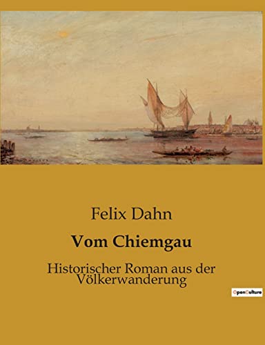 Vom Chiemgau: Historischer Roman aus der Völkerwanderung Vom Chiemgau: Historischer Roman aus der Völkerwanderung von Culturea