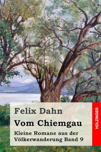Vom Chiemgau: Kleine Romane aus der Völkerwanderung Band 9 Vom Chiemgau: Kleine Romane aus der Völkerwanderung Band 9 von CREATESPACE