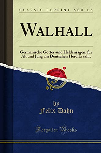 Walhall: Germanische Götter-und Heldensagen, für Alt und Jung am Deutschen Herd Erzählt (Classic Reprint)